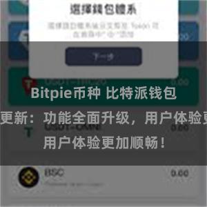 Bitpie币种 比特派钱包最新版本更新：功能全面升级，用户体验更加顺畅！