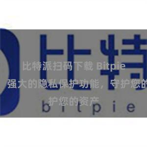 比特派扫码下载 Bitpie钱包：强大的隐私保护功能，守护您的资产