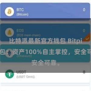 比特派最新官方钱包 Bitpie钱包：资产100%自主掌控，安全可靠。