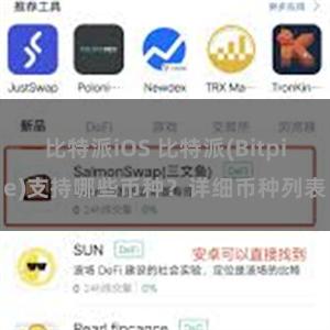 比特派iOS 比特派(Bitpie)支持哪些币种？详细币种列表