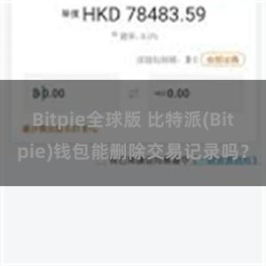 Bitpie全球版 比特派(Bitpie)钱包能删除交易记录吗？