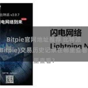 Bitpie官网地址推荐 比特派(Bitpie)交易历史记录在哪里查看？