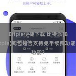 Bitpie便捷下载 比特派(Bitpie)钱包是否支持免手续费功能？