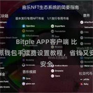 Bitpie APP客户端 比特派钱包手续费设置教程，省钱又安全