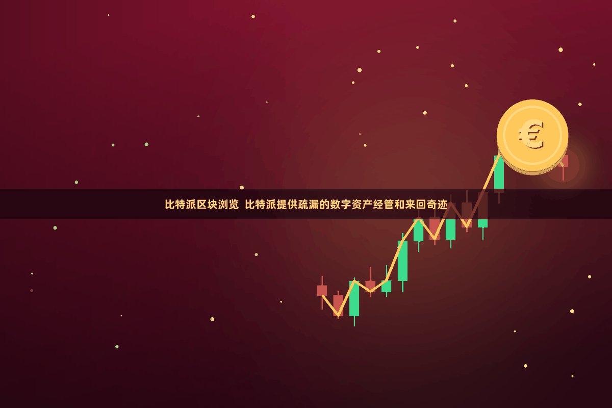 比特派区块浏览  比特派提供疏漏的数字资产经管和来回奇迹