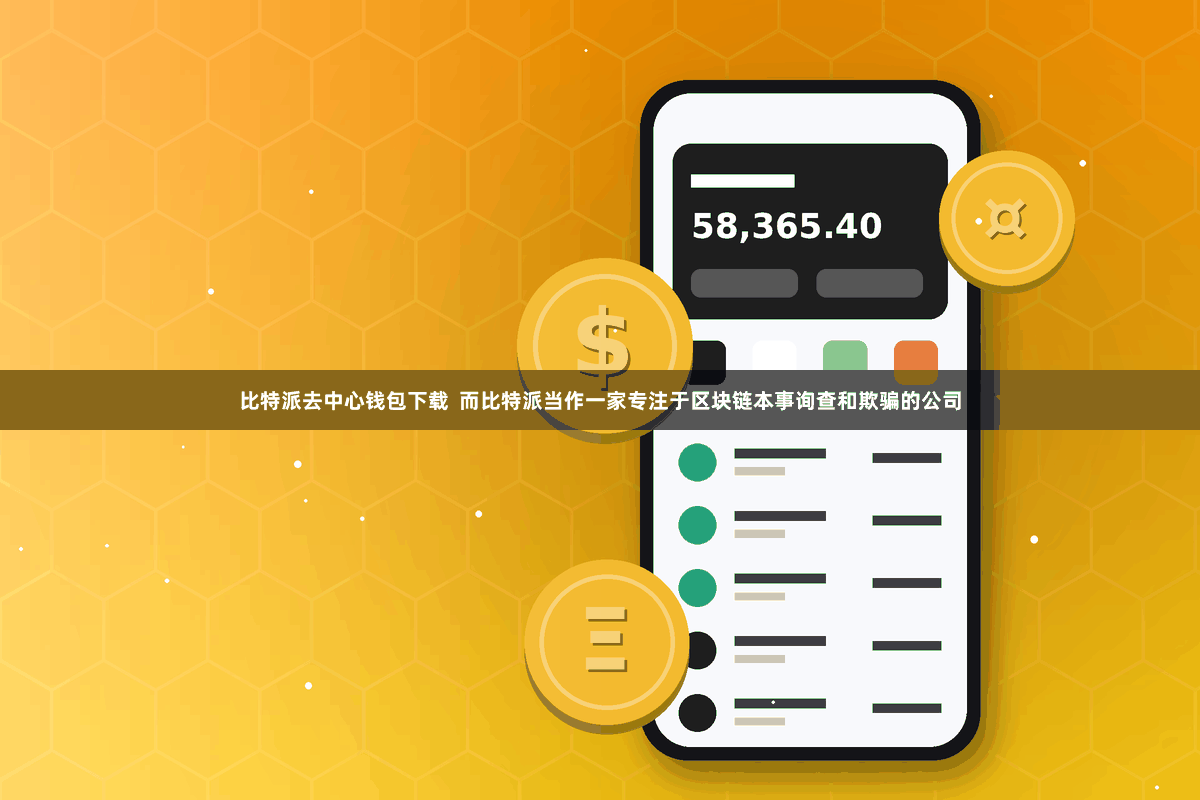 比特派去中心钱包下载  而比特派当作一家专注于区块链本事询查和欺骗的公司